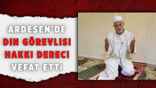 Ardeşen'de Din Görevlisi Hakkı Dereci Vefat Etti