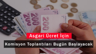 Asgari Ücret İçin Komisyon Toplantıları Bugün Başlayacak