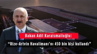 Bakan Adil Karaismailoğlu: Rize-Artvin Havalimanı’nı 450 bin kişi kullandı