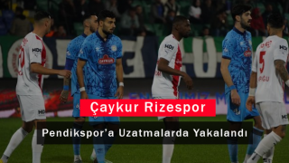 Çaykur Rizespor Pendikspor'a Uzatmalarda Yakalandı