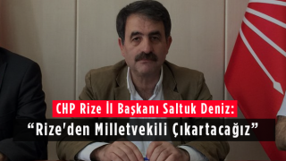 CHP Rize İl Başkanı Saltuk Deniz: Rize'den Milletvekili Çıkartacağız