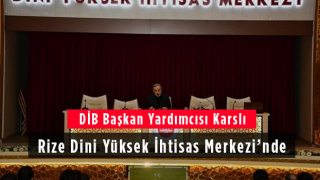 DİB Başkan Yardımcısı Karslı Rize Dini Yüksek İhtisas Merkezi'nde