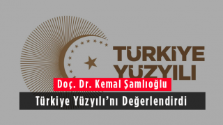 Doç. Dr. Kemal Şamlıoğlu Türkiye Yüzyılı’nı Değerlendirdi