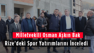 Milletvekili Osman Aşkın Bak Rize'deki Spor Yatırımlarını İnceledi