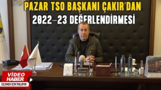 Pazar TSO Başkanı Çakır'dan 2022-23 Değerlendirmesi