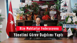 Rize Muhtarlar Federasyonu Yönetimi Görev Dağılımı Yaptı