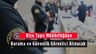 Rize Tapu Müdürlüğüne Koruma ve Güvenlik Görevlisi Alınacak