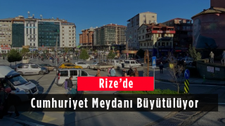 Rize'de Cumhuriyet Meydanı Büyütülüyor