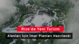 Rize’de Yeni Turizm Alanları İçin İmar Planları Hazırlandı