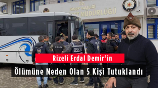 Rizeli Erdal Demir’in Ölümüne Neden Olan 5 Kişi Tutuklandı