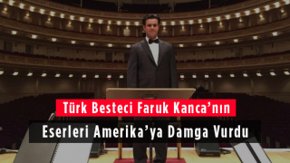 Türk Besteci Faruk Kanca’nın Eserleri Amerika’ya Damga Vurdu