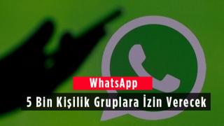 WhatsApp 5 Bin Kişilik Gruplara İzin Verecek