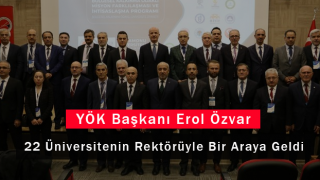 YÖK Başkanı Erol Özvar 22 Üniversitenin Rektörüyle Bir Araya Geldi