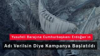 Yusufeli Barajına Cumhurbaşkanı Erdoğan’ın Adı Verilsin Diye Kampanya Başlatıldı