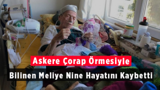 Askere Çorap Örmesiyle Bilinen Meliye Nine Hayatını Kaybetti