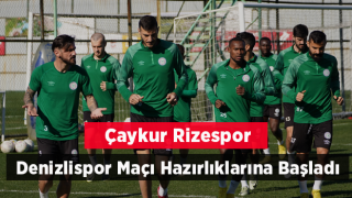 Çaykur Rizespor Denizlispor Maçı Hazırlıklarına Başladı