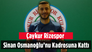 Çaykur Rizespor Sinan Osmanoğlu’nu kadrosuna kattı