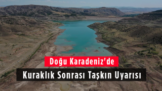 Doğu Karadeniz'de Kuraklık Sonrası Taşkın Uyarısı