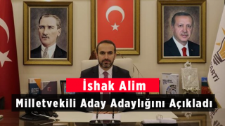 İshak Alim Milletvekili Aday Adaylığını Açıkladı