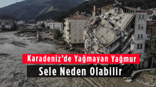 Karadeniz’de Yağmayan Yağmur Sele Neden Olabilir