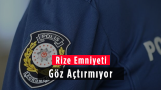 Rize Emniyeti Göz Açtırmıyor