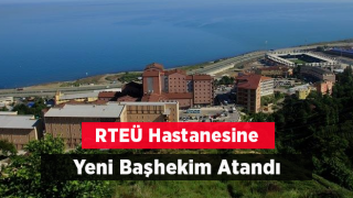 RTEÜ Hastanesine Yeni Başhekim Atandı