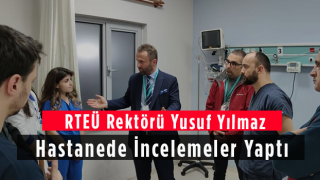 RTEÜ Rektörü Yusuf Yılmaz Hastanede İncelemeler Yaptı