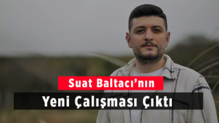 Suat Baltacı’nın Yeni Çalışması Yayınlandı