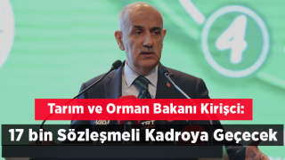 Tarım ve Orman Bakanı Kirişci: '17 bin Sözleşmeli Kadroya Geçecek'