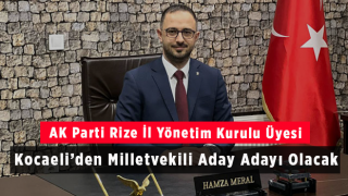 AK Parti Rize İl Yönetim Kurulu Üyesi Kocaeli’den Milletvekili Aday Adayı Olacak