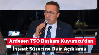 Ardeşen TSO Başkanı İsmail Kuyumcu 'İnşaat sürecinin her aşamasında rol alanların yeterlilikleri belgelenmeli'
