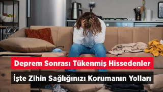 Deprem sonrası tükenmiş hissedenler! İşte ruh ve zihin sağlığını korumanın 5 önemli yolu