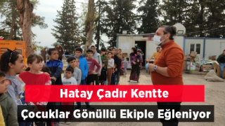 Kırıkhan’daki Çadır Kentte Çocuklar Gönüllü Ekiple Eğleniyor