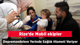 Rize'de mobil ekipler depremzedelere yerinde sağlık hizmeti sunuyor