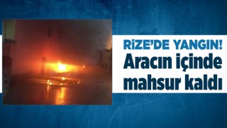 Rize'de Yangın! Aracın İçinde Mahsur Kaldı