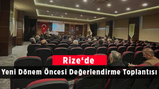 Rize'de Yeni Dönem Öncesi Değerlendirme Toplantısı