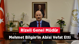 Rizeli Genel Müdür Mehmet Bilgin'in Abisi Vefat Etti