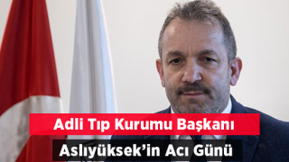 Adli Tıp Kurumu Başkanı Aslıyüksek’in annesi vefat etti