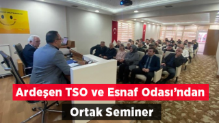 ARdeşen TSO ve Esnaf Odası'ndan Ortak Seminer