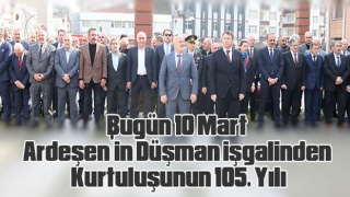 Bugün 10 Mart, Ardeşen’in Düşman işgalinden Kurtuluşunun 105. Yılı