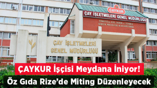 ÇAYKUR İşçisi Meydana İniyor! Öz Gıda Rize’de Miting Düzenleyecek