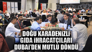 Doğu Karadenizli Gıda İhracatçıları Dubai’den mutlu döndü