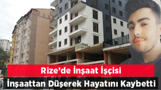 Rize’de İnşaattan Düşen İşçi Hayatını Kaybetti