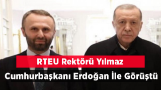 RTEÜ Rektörü Yılmaz Cumhurbaşkanı Erdoğan ile Görüştü