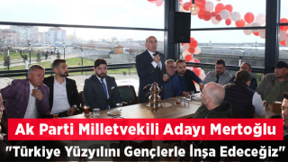AK Parti Rize Milletvekili Adayı Mertoğlu: "Türkiye Yüzyılını Gençlerle İnşa Edeceğiz"