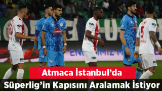 ATMACA, İSTANBUL'DA SÜPER LİG KAPISINI ARALAMAK İSTİYOR