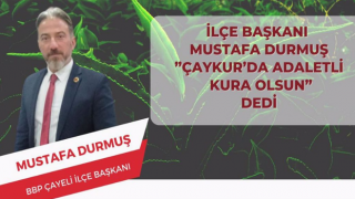 Büyük Birlik Partisi Çayeli İlçe Başkanı Mustafa Durmuş,” Çaykur'da Adaletli Kura Olsun” dedi.