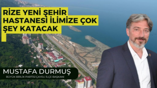 Büyük Birlik Partisi Çayeli İlçe Başkanı Mustafa Durmuş,” Rize Yeni Şehir Hastanesi İlimize Çok Şey Katacak ” dedi.