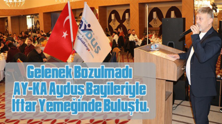 Gelenek Bozulmadı AY-KA Ayduş Bayileriyle İftar Yemeğinde Buluştu.