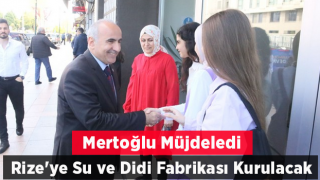 Mertoğlu Müjdeledi: Rize'ye su ve didi Fabrikası Kurulacak